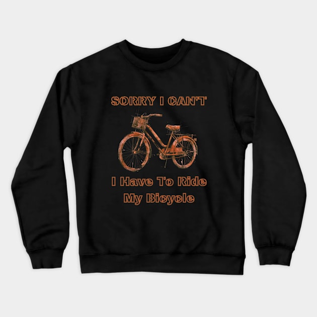 Sorry i can't, i have to ride my bicycle Crewneck Sweatshirt by MARKBAY Shop